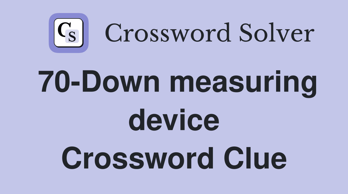 70-Down measuring device Crossword Clue