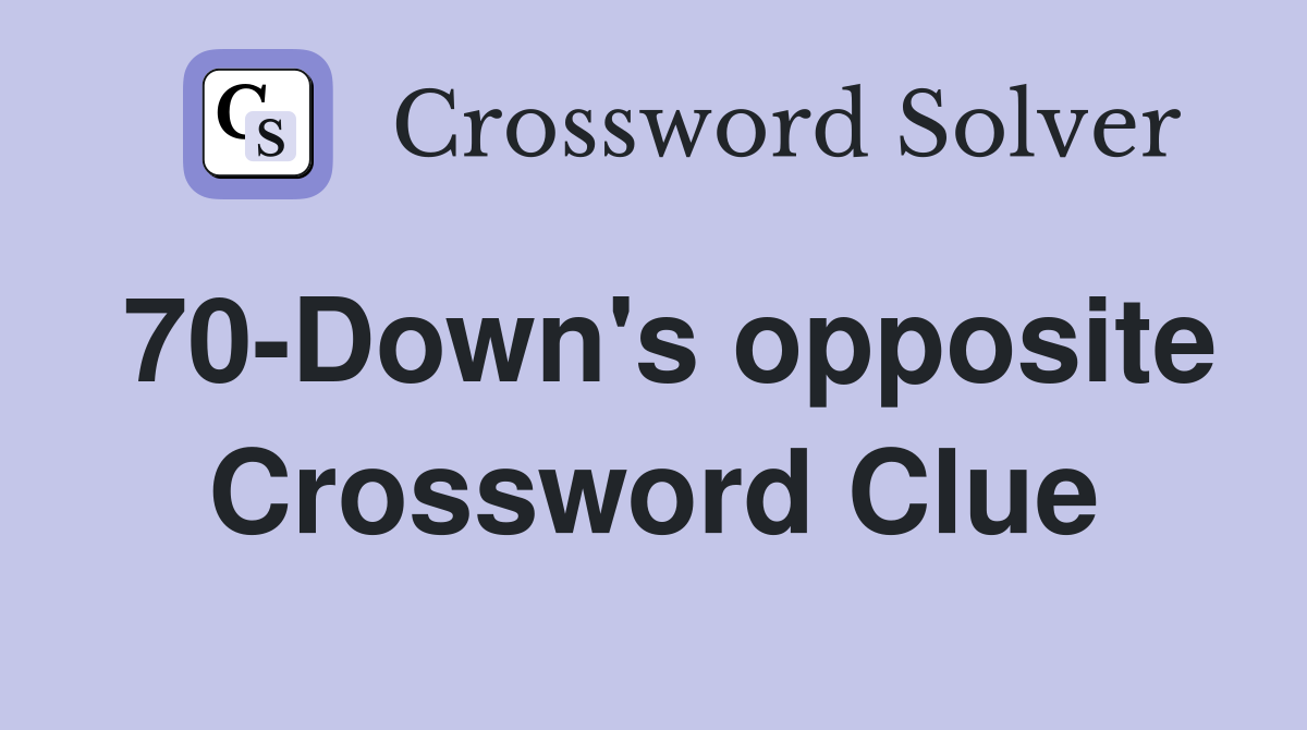 70-Down's opposite Crossword Clue