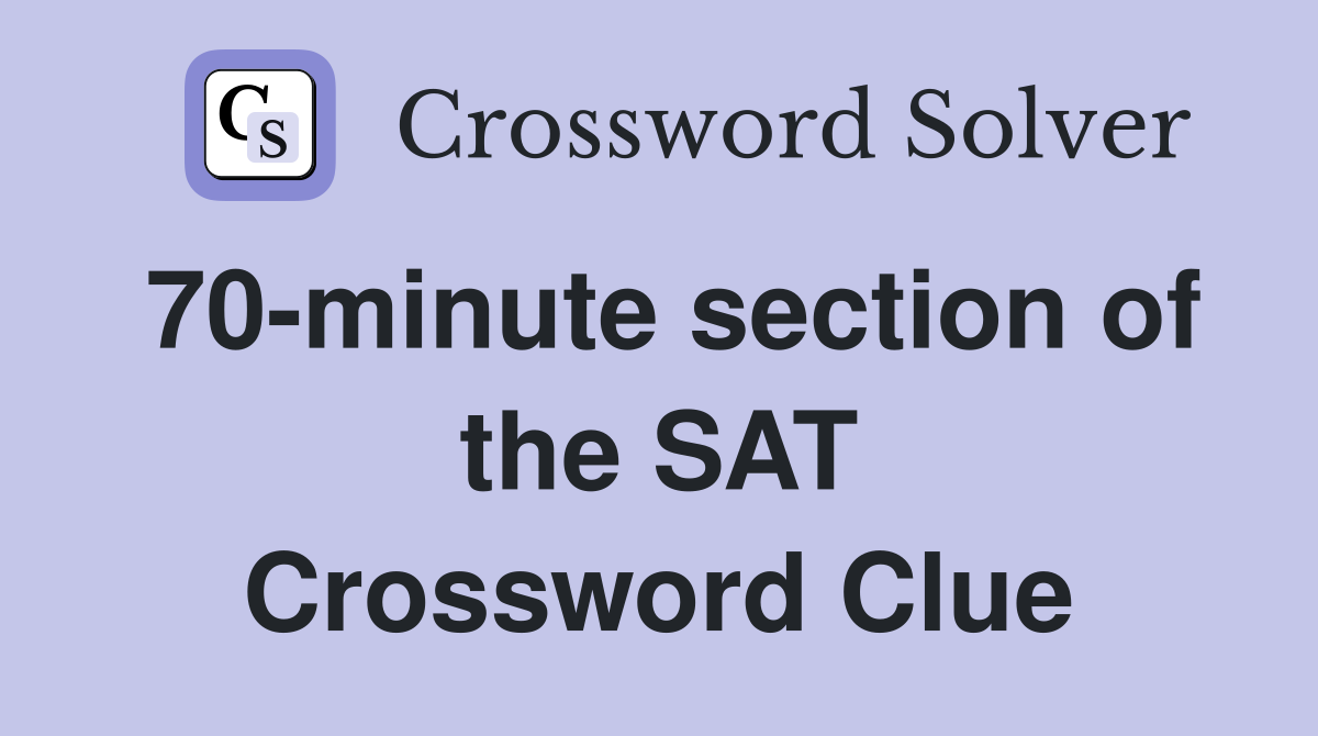 70-minute section of the SAT Crossword Clue