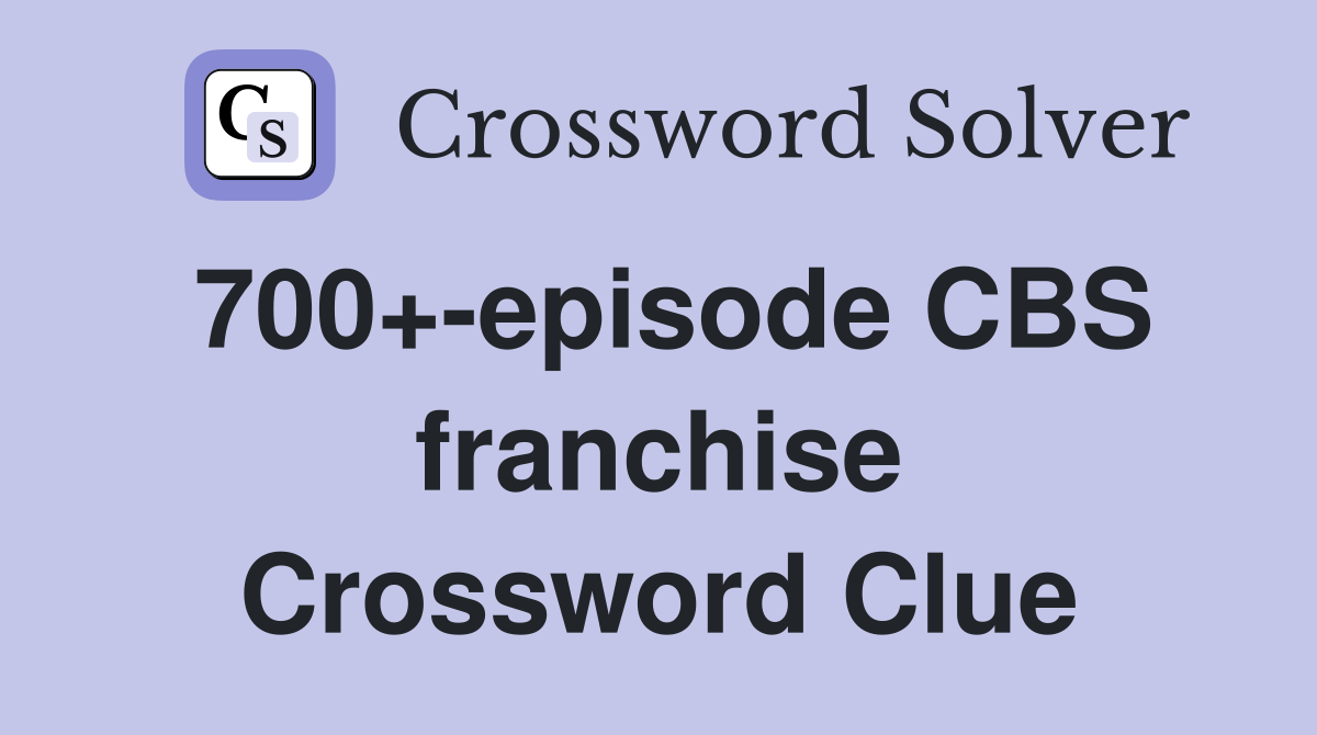 700+-episode CBS franchise Crossword Clue