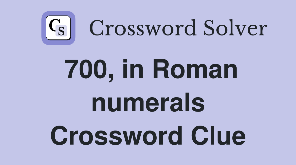 700, in Roman numerals Crossword Clue