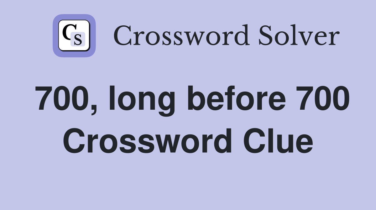 700, long before 700 Crossword Clue