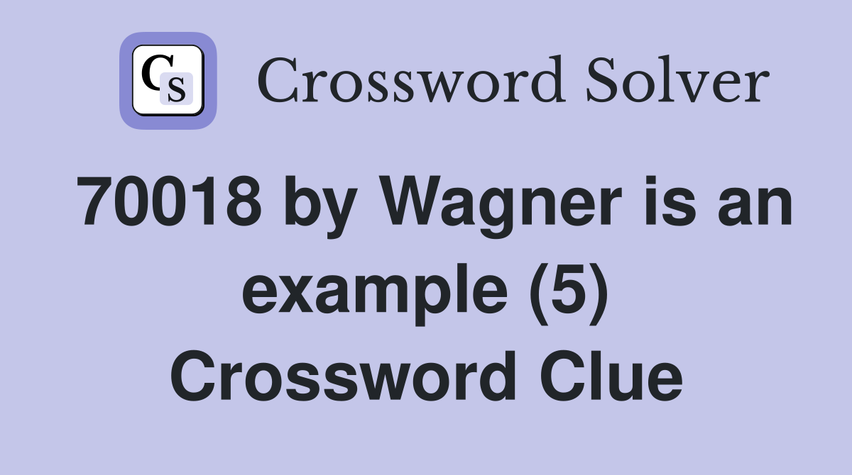 70018 by Wagner is an example (5) Crossword Clue