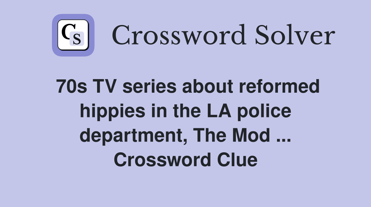 70s TV series about reformed hippies in the LA police department, The Mod ... Crossword Clue