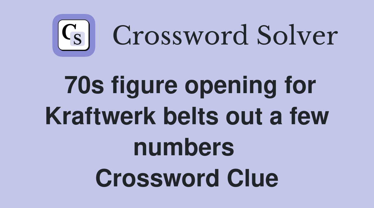 70s figure opening for Kraftwerk belts out a few numbers  Crossword Clue