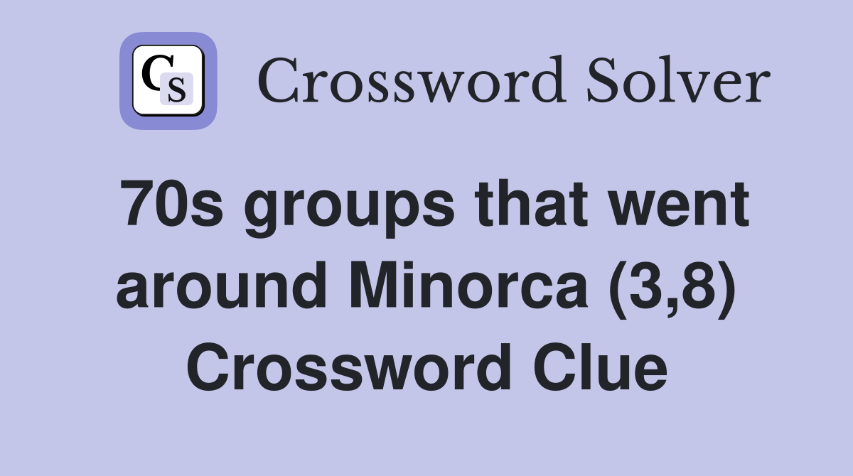 70s groups that went around Minorca (3,8) Crossword Clue