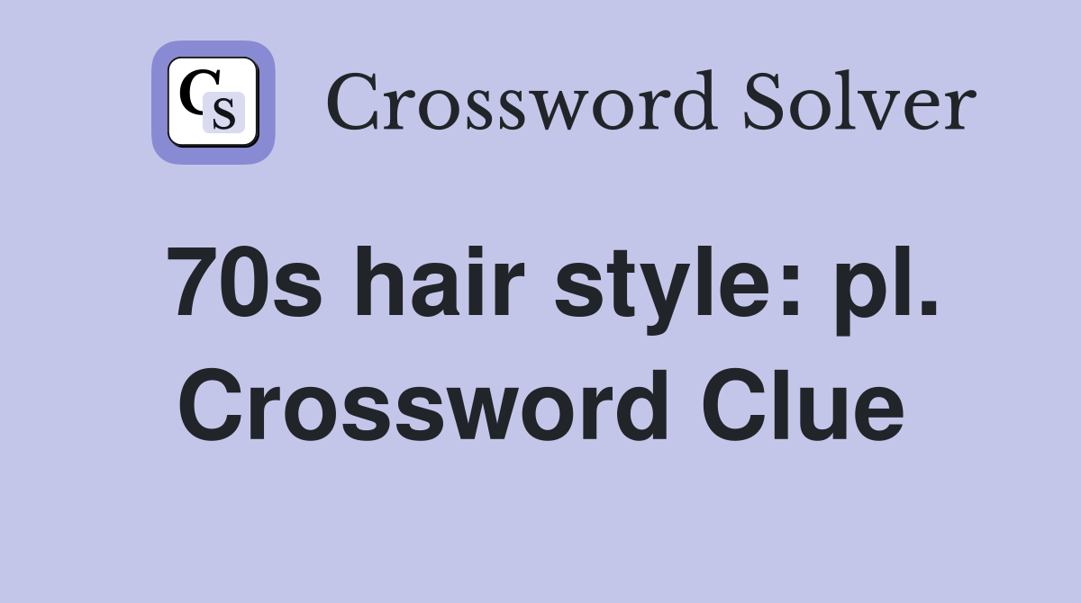 70s hair style: pl. Crossword Clue