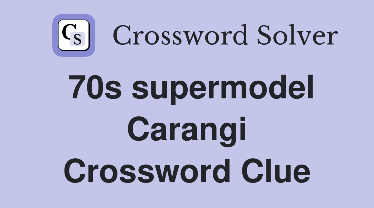70s supermodel Carangi Crossword Clue