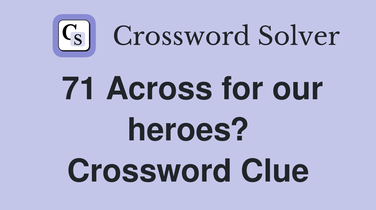 71 Across for our heroes? Crossword Clue