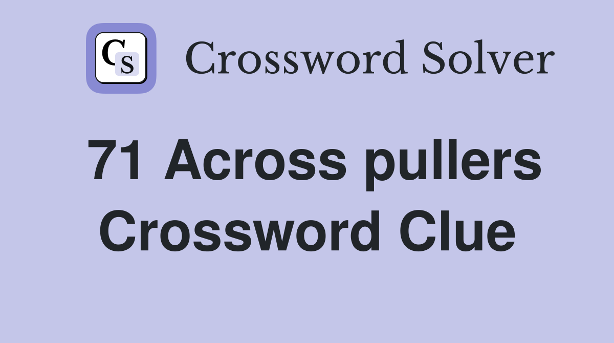 71 Across pullers Crossword Clue