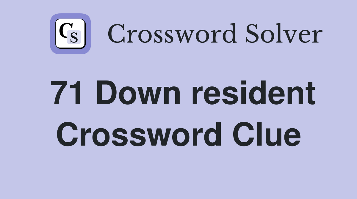 71 Down resident Crossword Clue