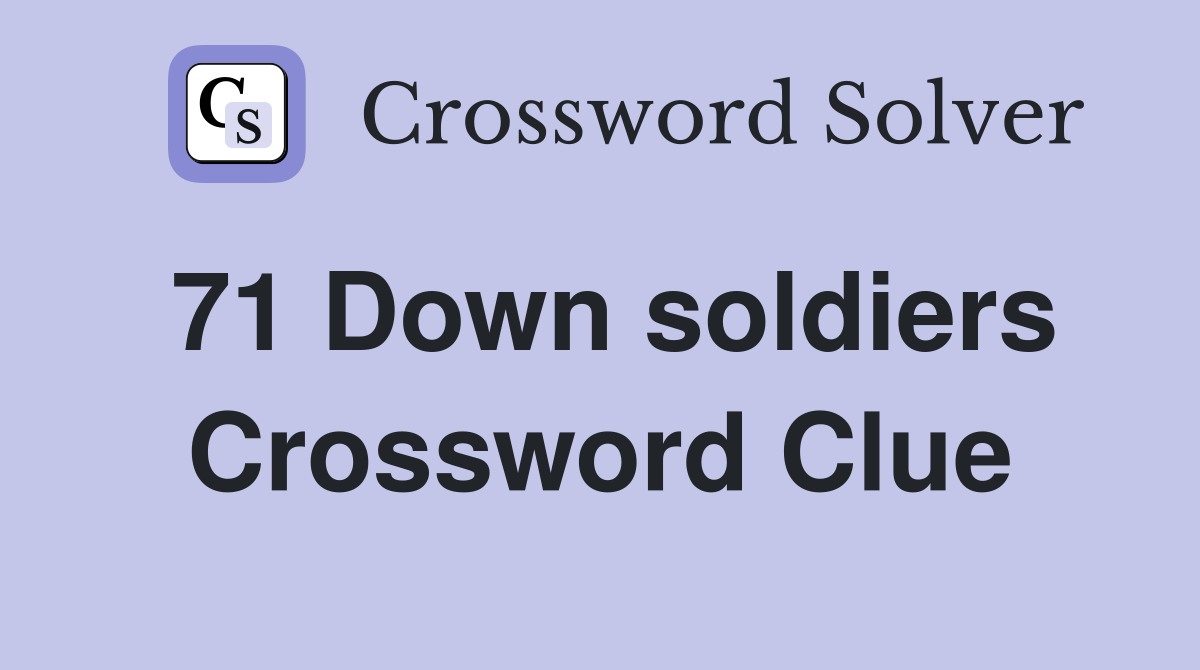 71 Down soldiers Crossword Clue