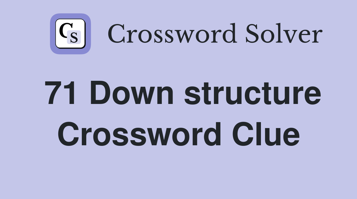 71 Down structure Crossword Clue