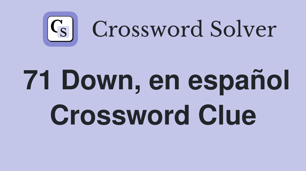71 Down, en español Crossword Clue