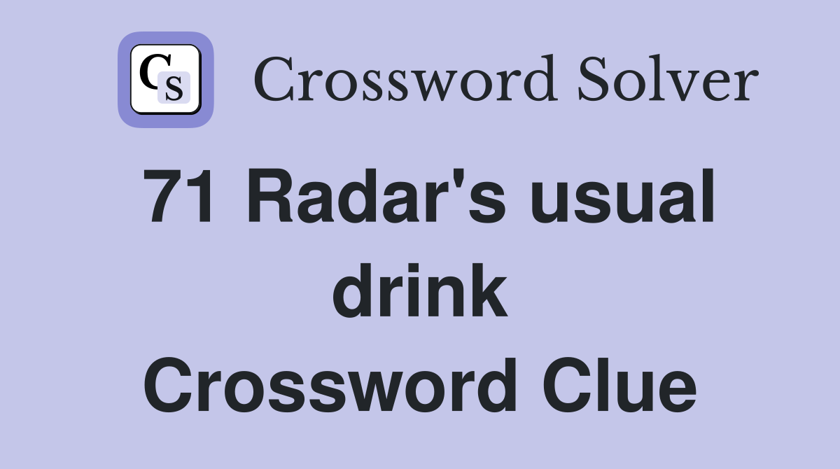 71 Radar's usual drink Crossword Clue