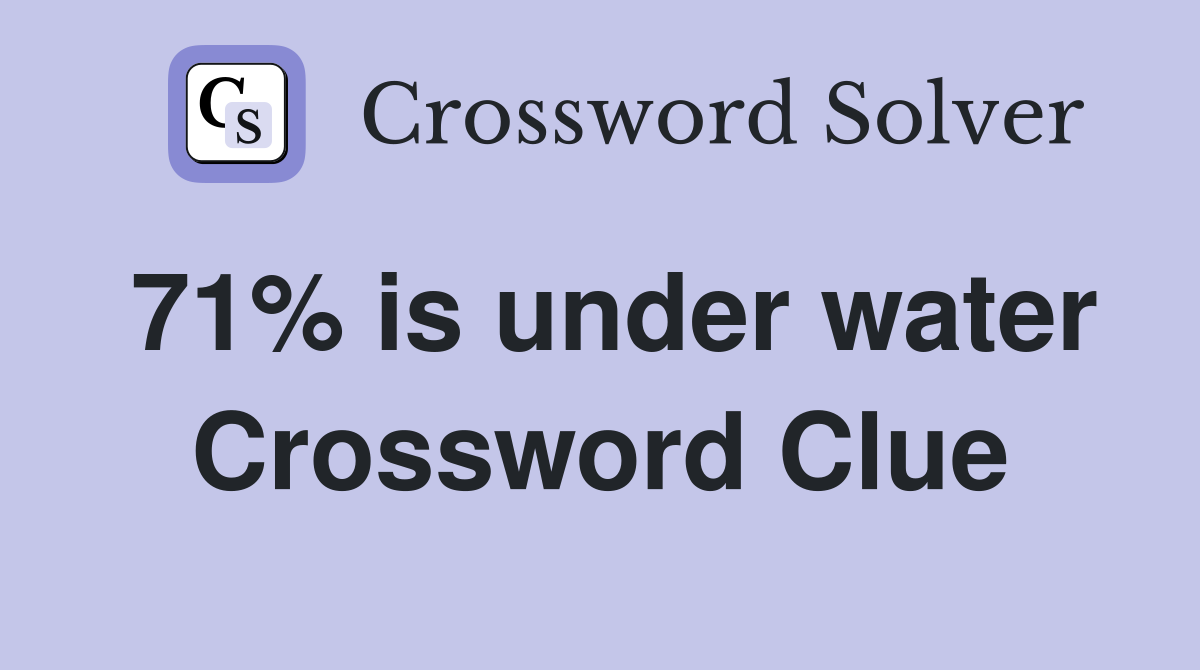 71% is under water Crossword Clue