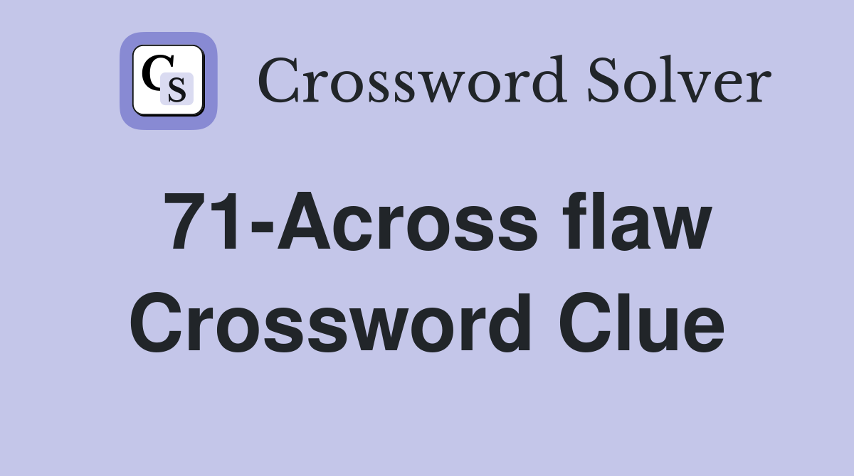 71-Across flaw Crossword Clue