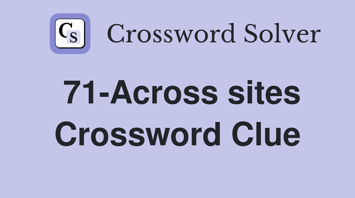 71-Across sites Crossword Clue