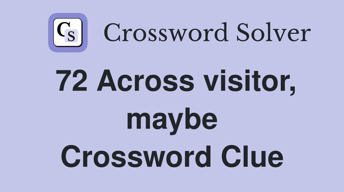 72 Across visitor, maybe Crossword Clue