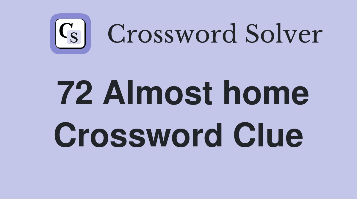 72 Almost home Crossword Clue