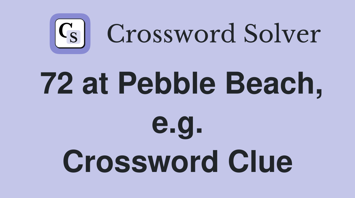 72 at Pebble Beach, e.g. Crossword Clue
