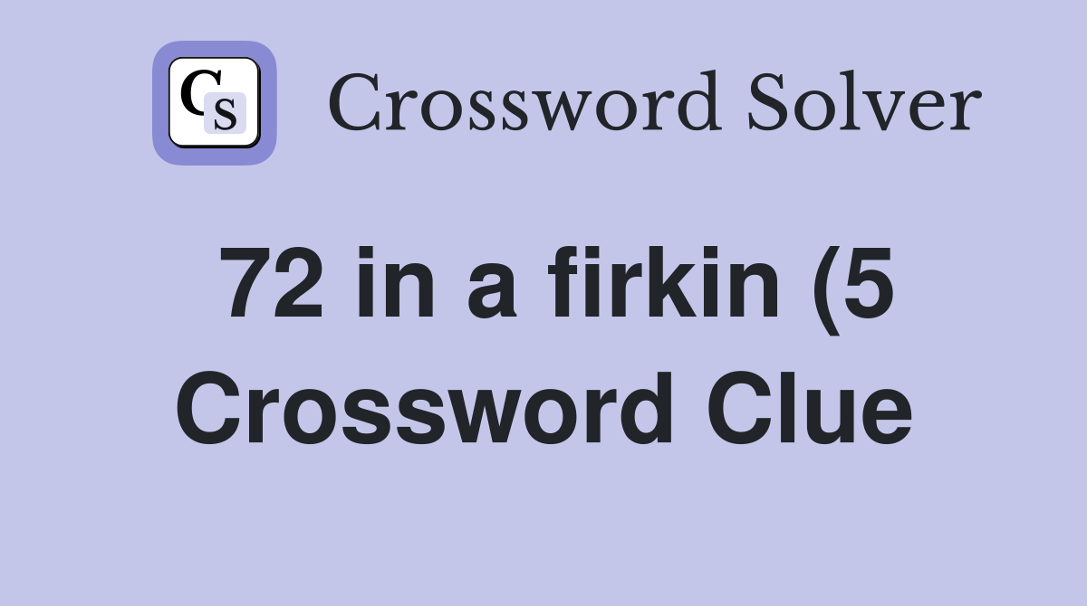 72 in a firkin (5) Crossword Clue Answers Crossword Solver 72 in a firkin (5) Crossword Clue Answers Crossword Solver