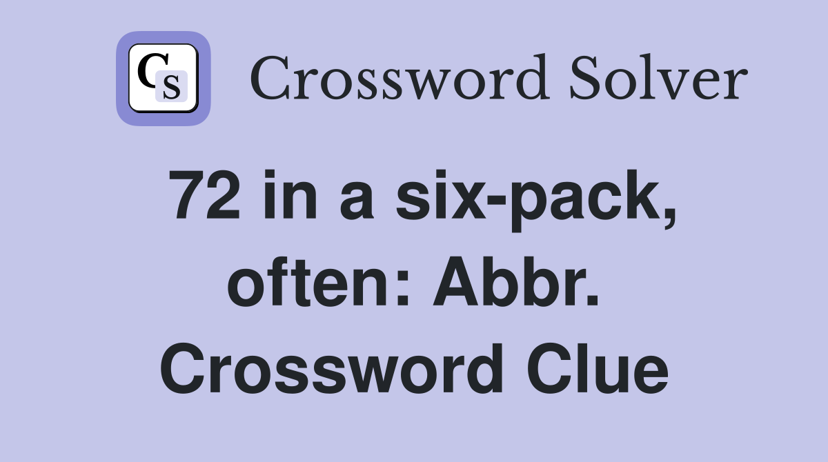 72 in a six-pack, often: Abbr. Crossword Clue