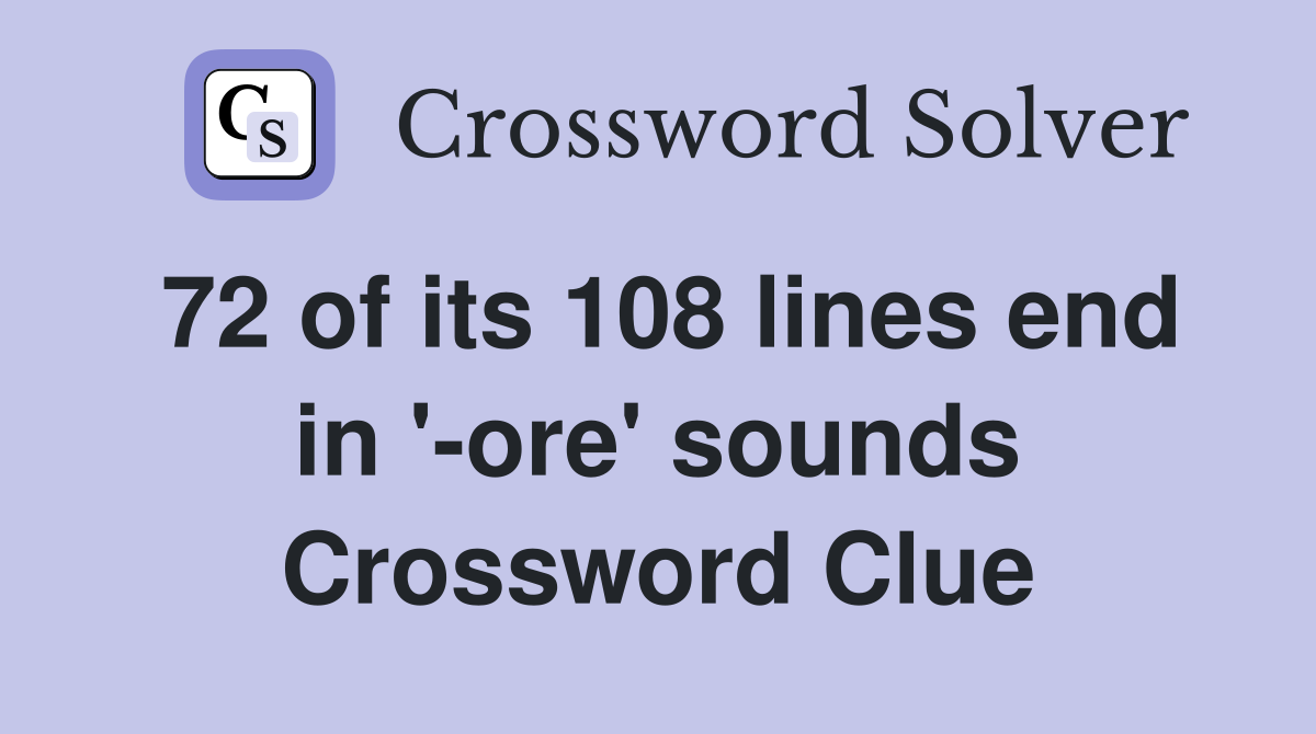 72 of its 108 lines end in '-ore' sounds Crossword Clue