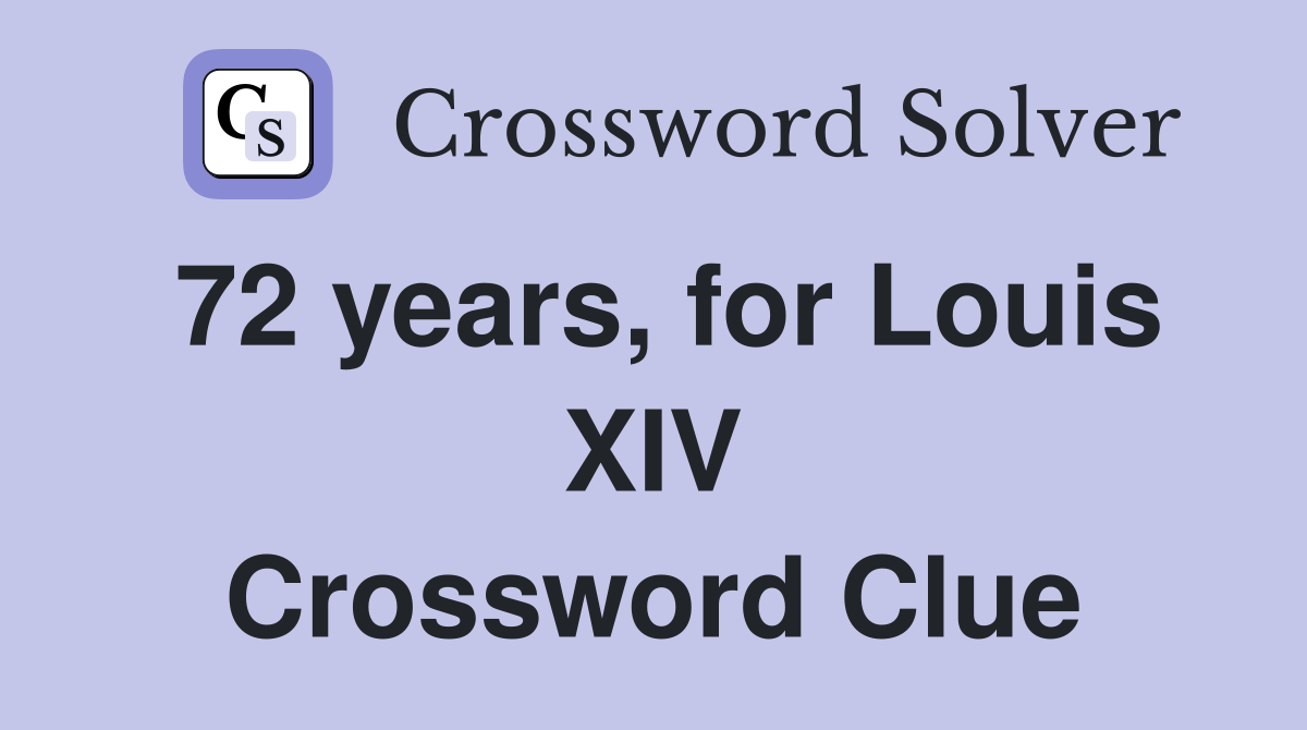 72 years, for Louis XIV Crossword Clue