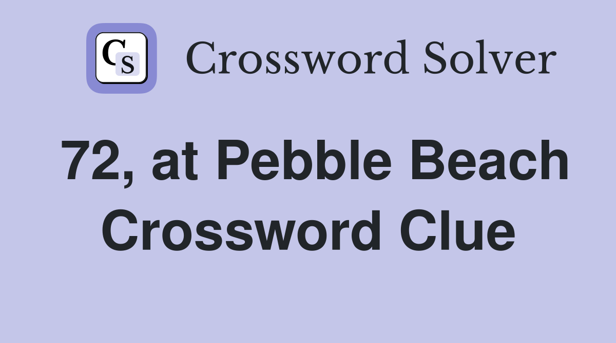 72, at Pebble Beach Crossword Clue