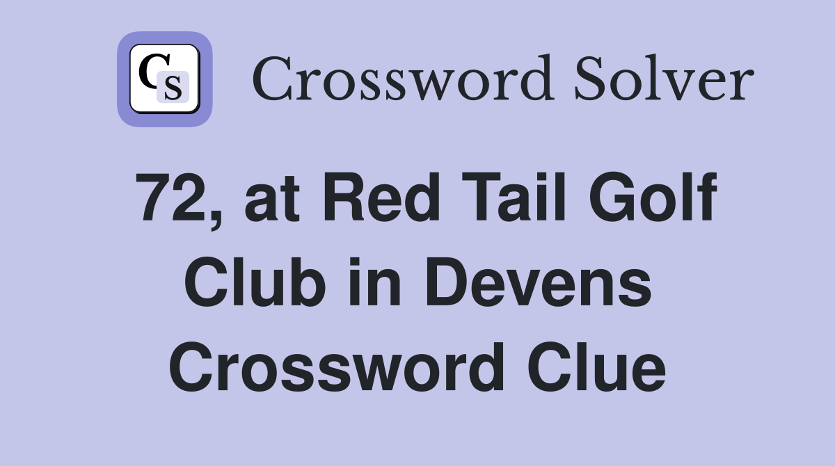 72, at Red Tail Golf Club in Devens Crossword Clue
