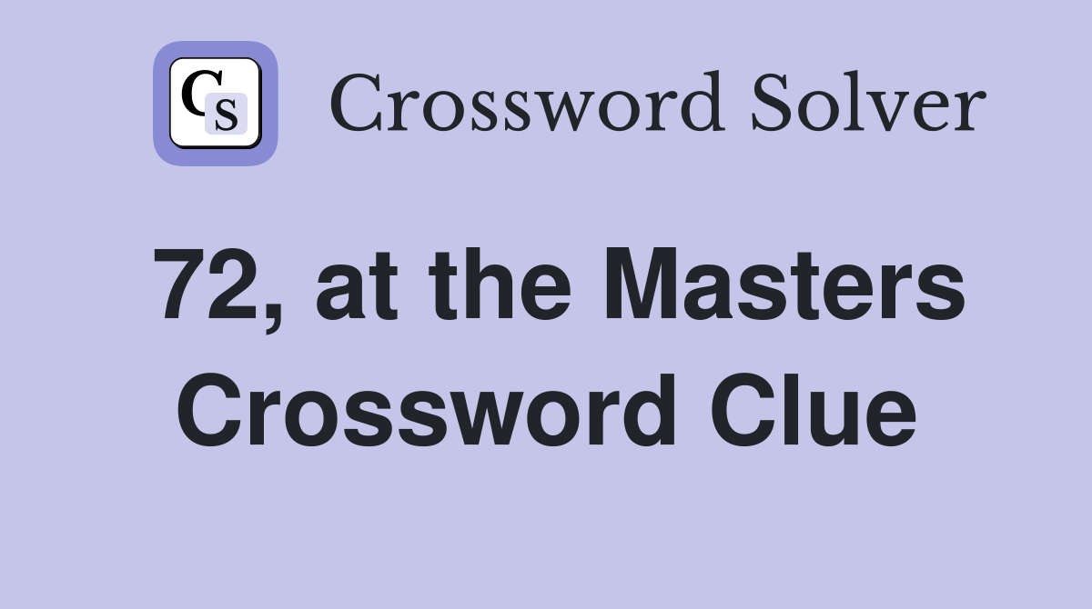 72, at the Masters Crossword Clue
