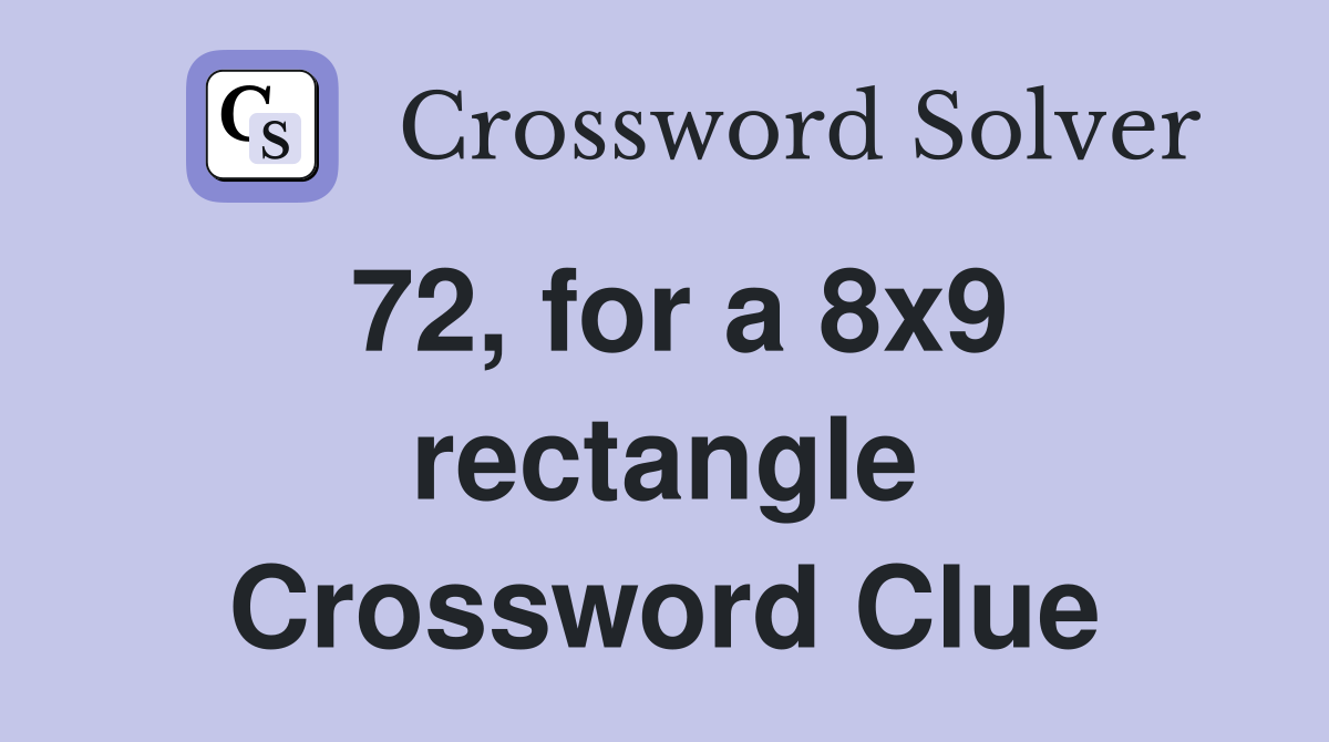 72, for a 8x9 rectangle Crossword Clue