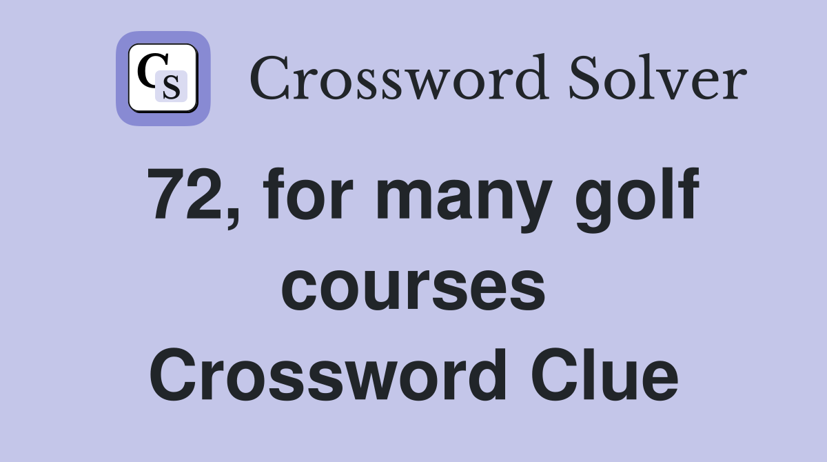 72, for many golf courses Crossword Clue