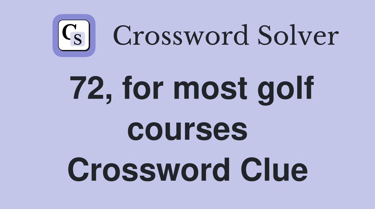 72, for most golf courses Crossword Clue