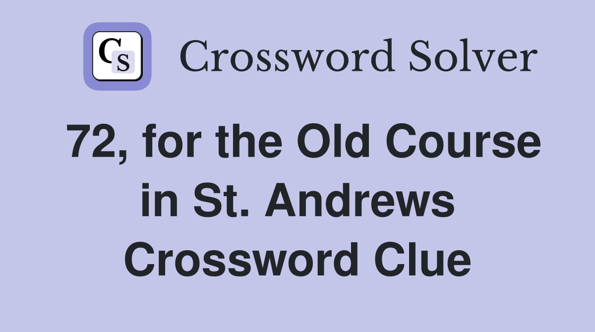 72, for the Old Course in St. Andrews Crossword Clue