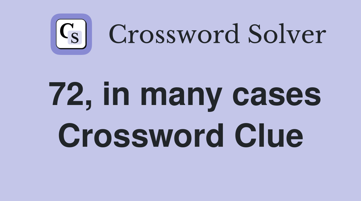 72, in many cases Crossword Clue