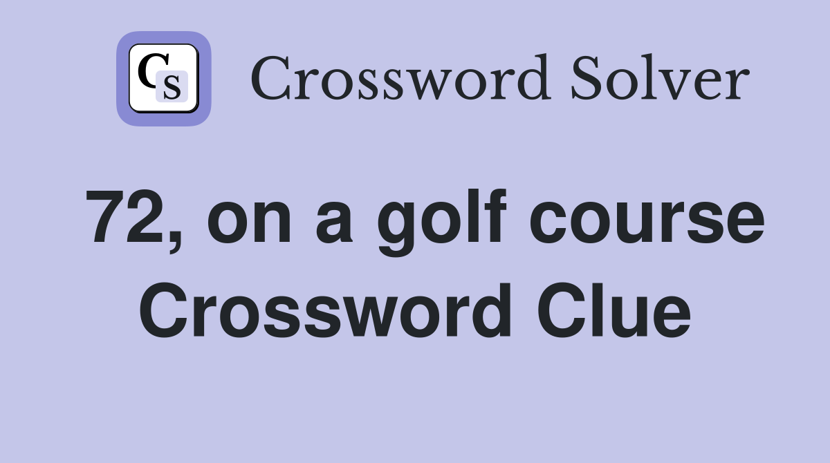 72, on a golf course Crossword Clue