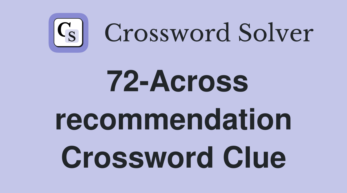 72-Across recommendation Crossword Clue