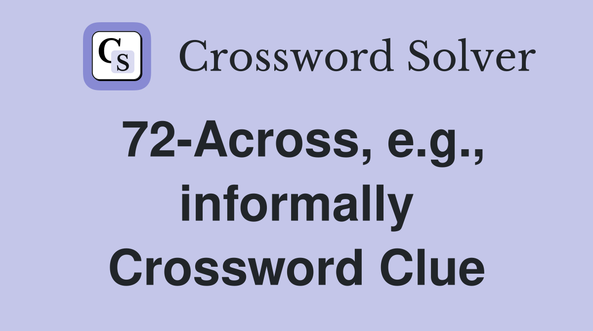 72-Across, e.g., informally Crossword Clue