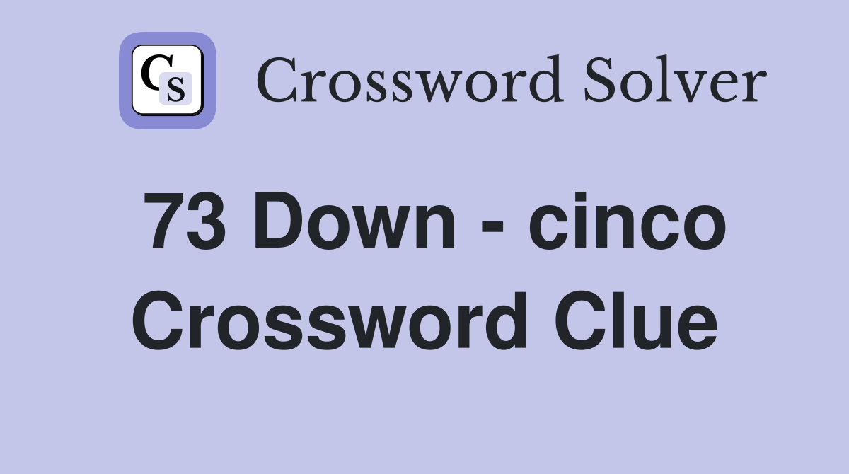 73 Down - cinco Crossword Clue