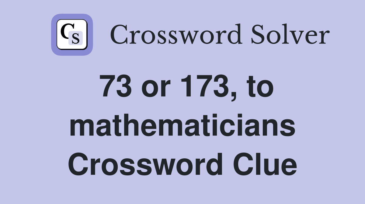 73 or 173, to mathematicians Crossword Clue