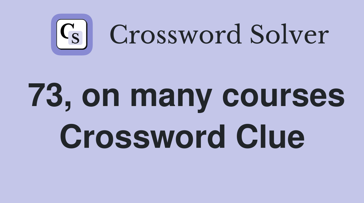 73, on many courses Crossword Clue