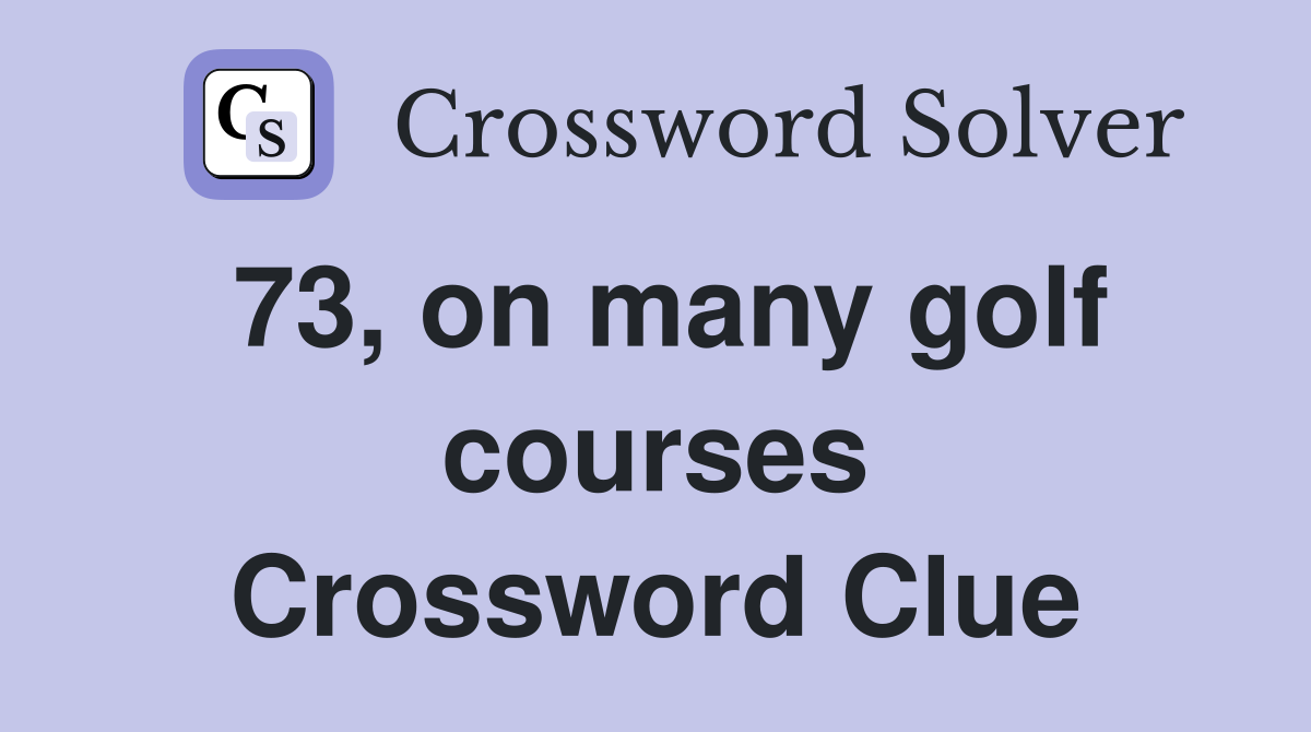 73, on many golf courses Crossword Clue