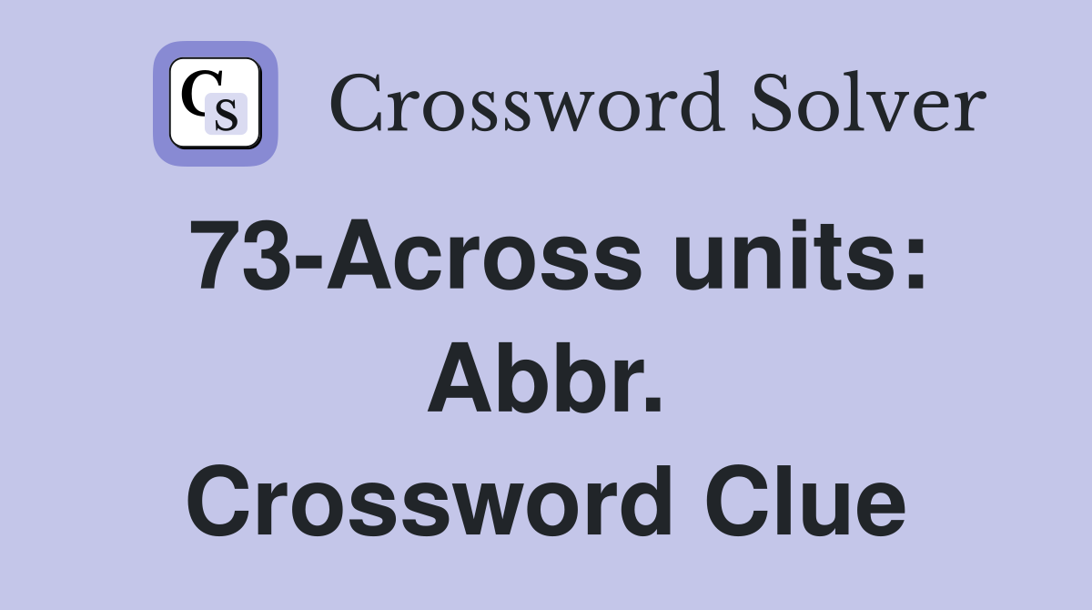 73-Across units: Abbr. Crossword Clue