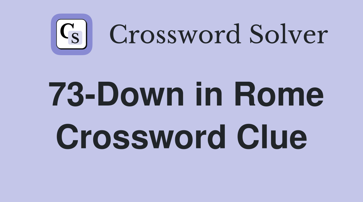 73-Down in Rome Crossword Clue