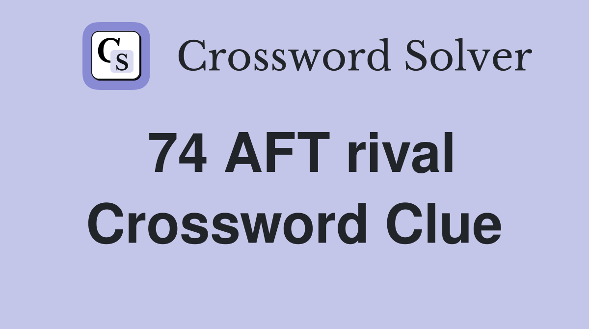 74 AFT rival Crossword Clue