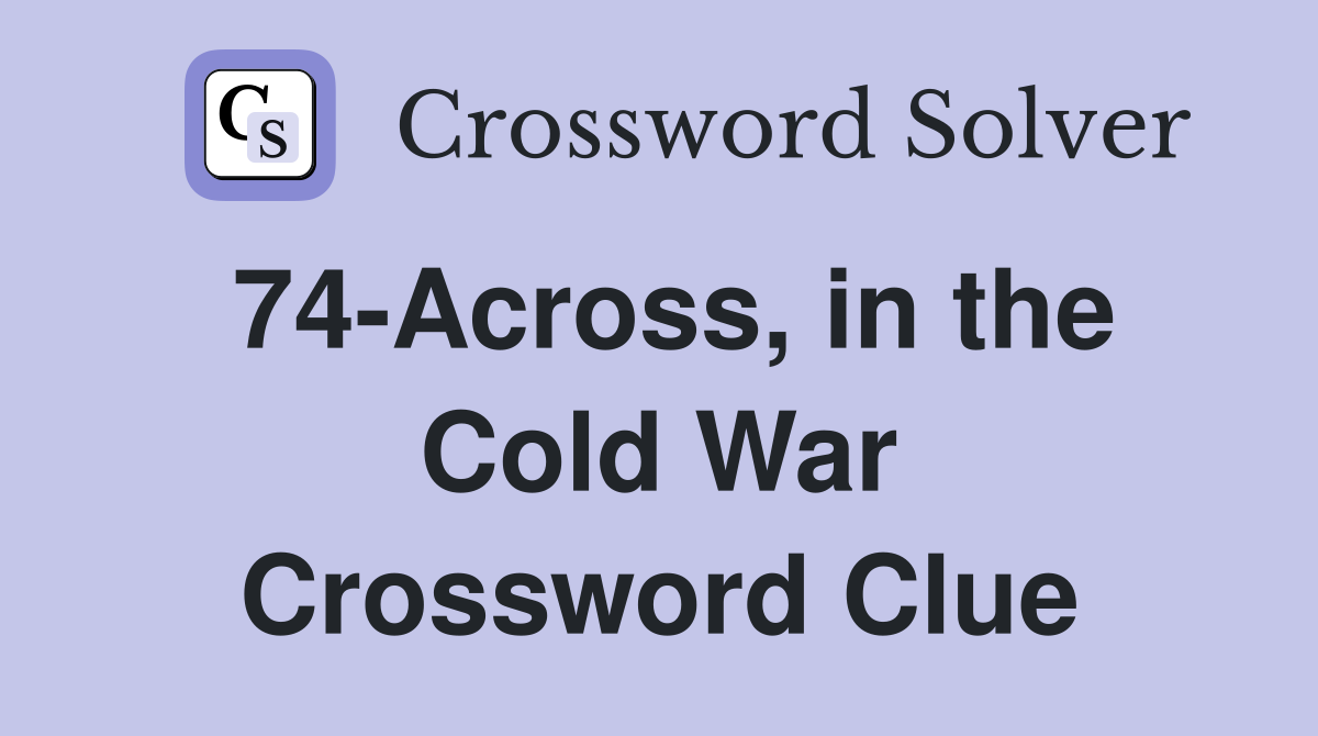 74-Across, in the Cold War Crossword Clue