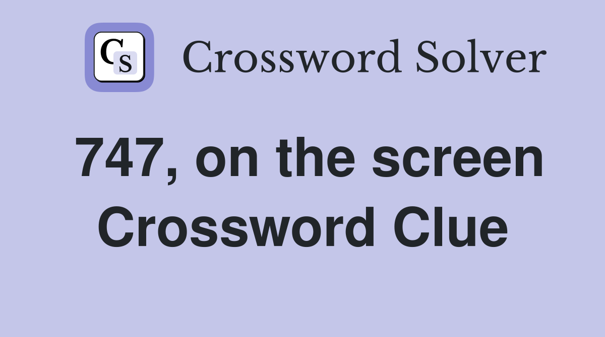 747, on the screen Crossword Clue