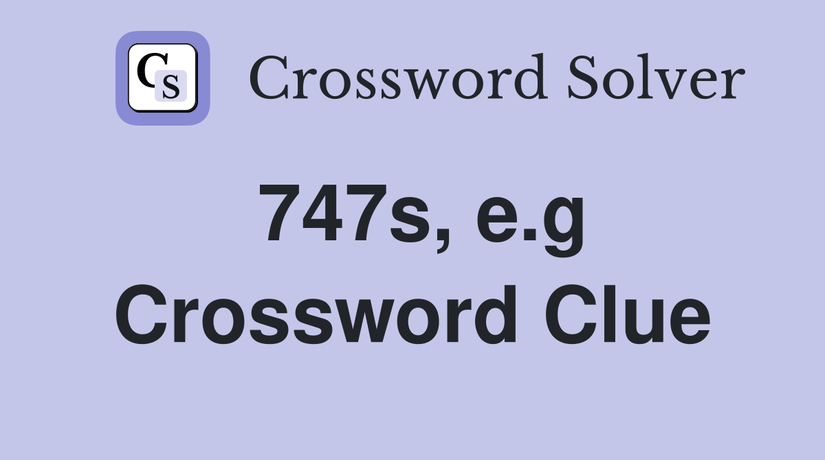 747s, e.g Crossword Clue